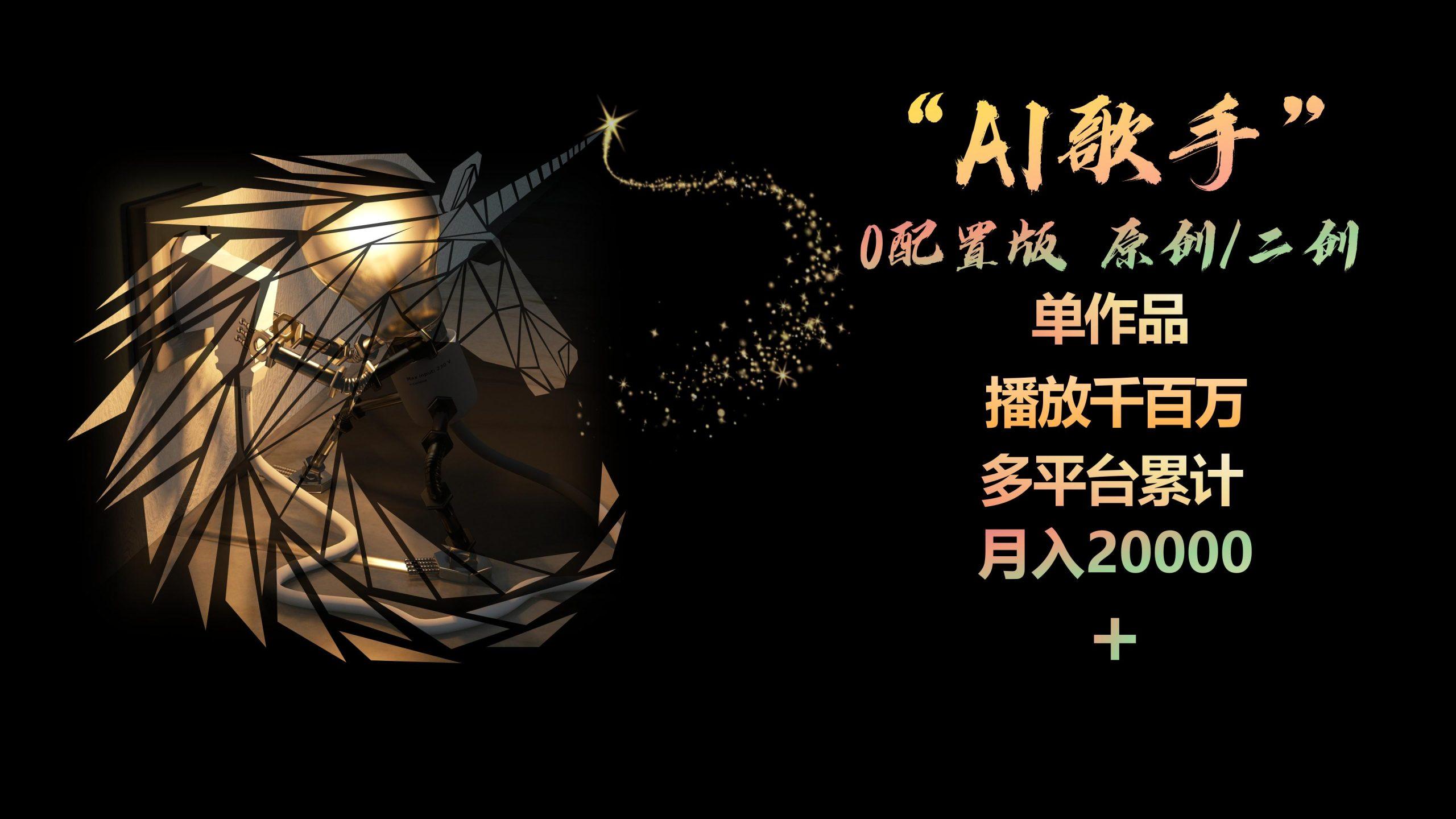 AI歌手，0配置版，原创/二创，单作品播放千百万，多平台累计，月入20000+-资源社