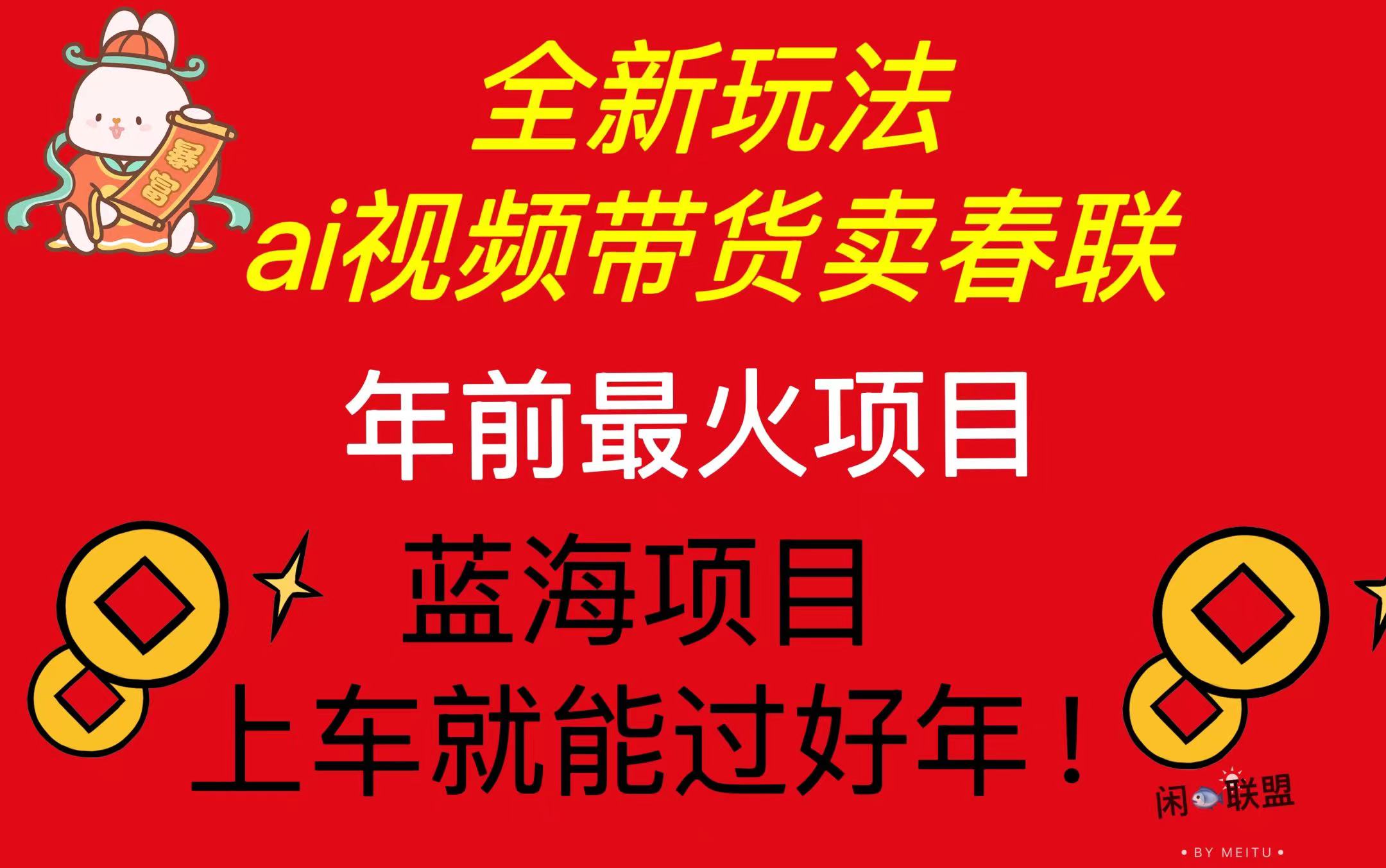 Ai视频带货卖春联全新简单无脑玩法，年前最火爆项目，爆单过好年-资源社