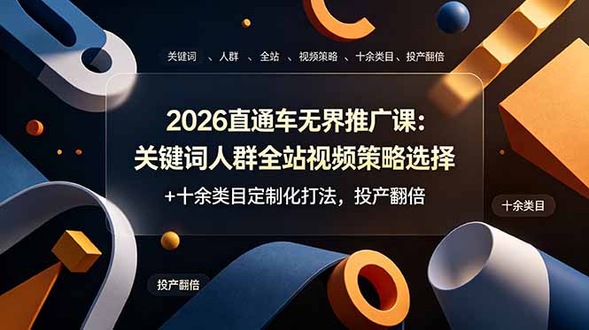 2026直通车无界推广课：关键词人群全站视频策略选择+十余类目定制化打法，投产翻倍-资源社