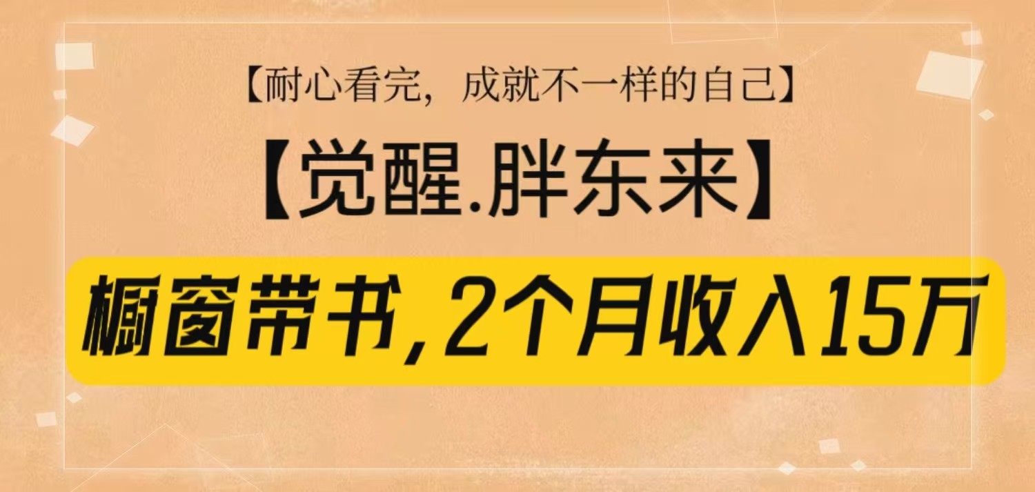 橱窗带书《觉醒，胖东来》，2个月收入15W，没难度只照做！-资源社