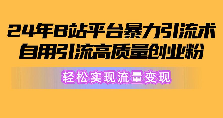 2024年B站平台暴力引流术，自用引流高质量创业粉，轻松实现流量变现！-资源社