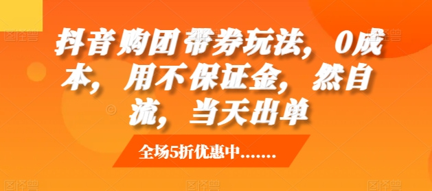 抖音‮购团‬带券玩法，0成本，‮用不‬保证金，‮然自‬流，当天出单-资源社