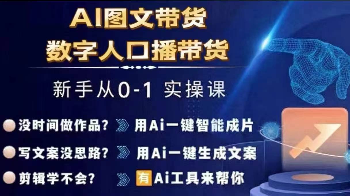 Ai图文带货+数字人口播带货，从0~1实操体系课-资源社