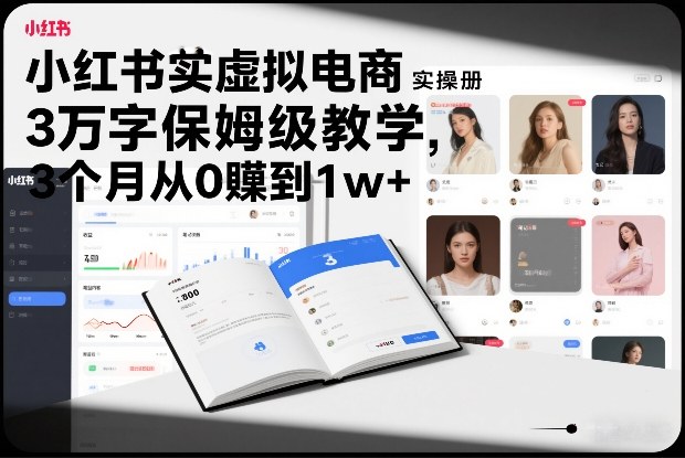 小红书虚拟电商实操手册，3万字保姆级教学，3个月从0賺到1w+-资源社