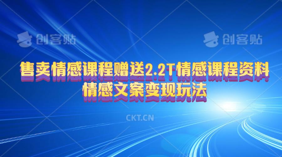 售卖情感课程，赠送2.2T情感课程资料，情感文案变现玩法-资源社