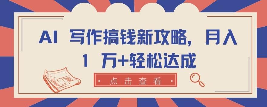 AI 写作搞钱新攻略，月入 1 万+轻松达成【揭秘】-资源社