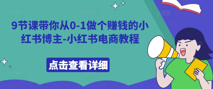 9节课带你从0-1做个赚钱的小红书博主-小红书电商教程-资源社