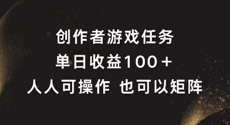 创作者游戏任务，单日收益100+，可矩阵操作【揭秘】-资源社