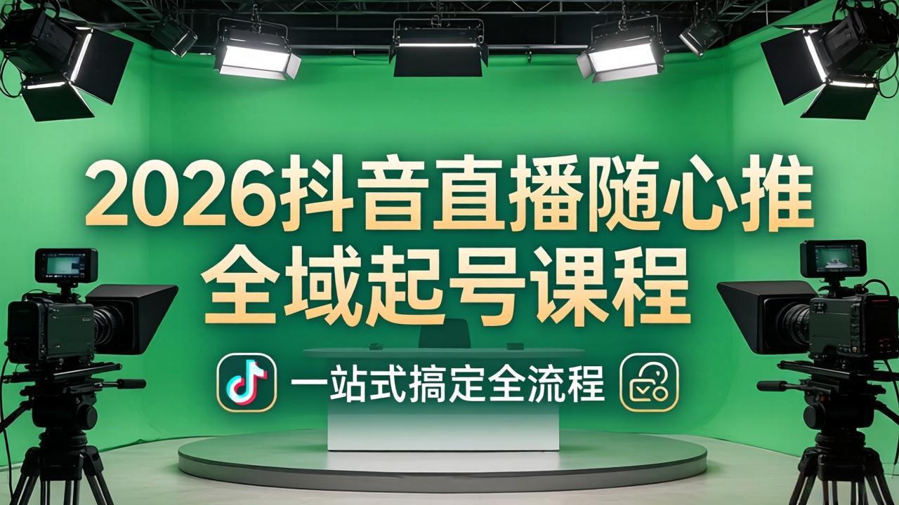 2026抖音直播随心推全域起号课程：一站式搞定直播起号、稳号、放量全流程(更新4月-资源社