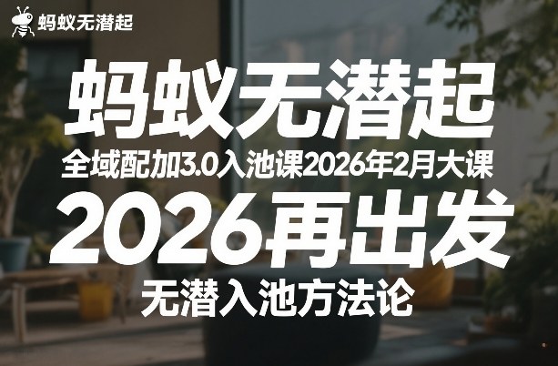 蚂蚁无潜不起全域配抖加3.0入池课2026年2月大课，​2026再出发，无潜入池方法论-资源社