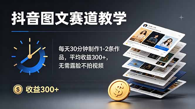 抖音图文赛道教学：每天30分钟制作1-2条作品，平均收益300+，无需露脸不拍视频-资源社