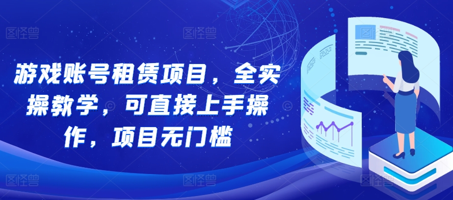 游戏账号租赁项目，全实操教学，可直接上手操作，项目无门槛-资源社