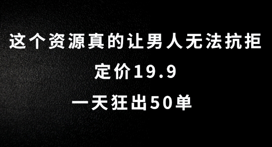 这个资源真的让男人无法抗拒，定价19.9.一天狂出50单【揭秘】-资源社