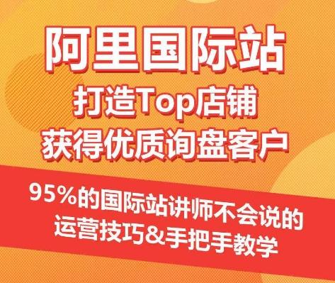 【阿里国际站】打造Top店铺&获得优质询盘客户，​95%的国际站讲师不会说的运营技巧-资源社