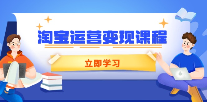 淘宝运营变现课程，涵盖店铺运营、推广、数据分析，助力商家提升-资源社