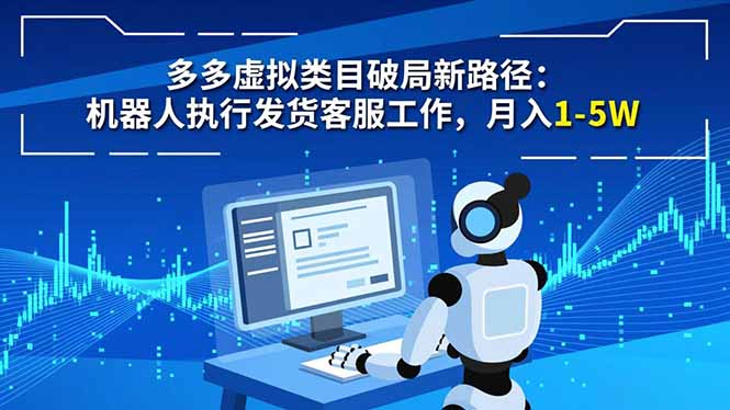 多多虚拟类目破局新路径:机器人执行发货客服工作,月入 1-5W-资源社