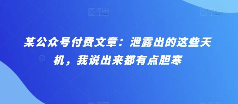 某公众号付费文章：泄露出的这些天机，我说出来都有点胆寒-资源社