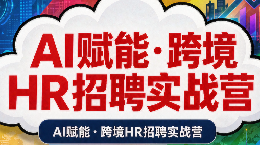 AI赋能·跨境HR招聘实战营-资源社