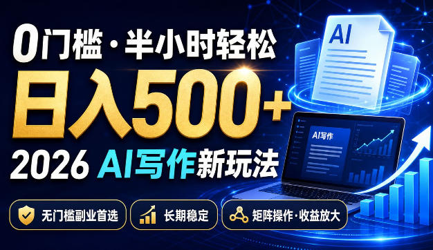 0门槛半小时轻松日入500+,2026AI写作新玩法,无门槛副业首选,长期稳定,矩阵操作收益放大【揭秘】-资源社