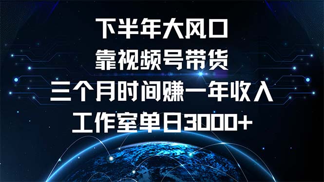 下半年风口项目，靠视频号带货三个月时间赚一年收入，工作室单日3000+-资源社