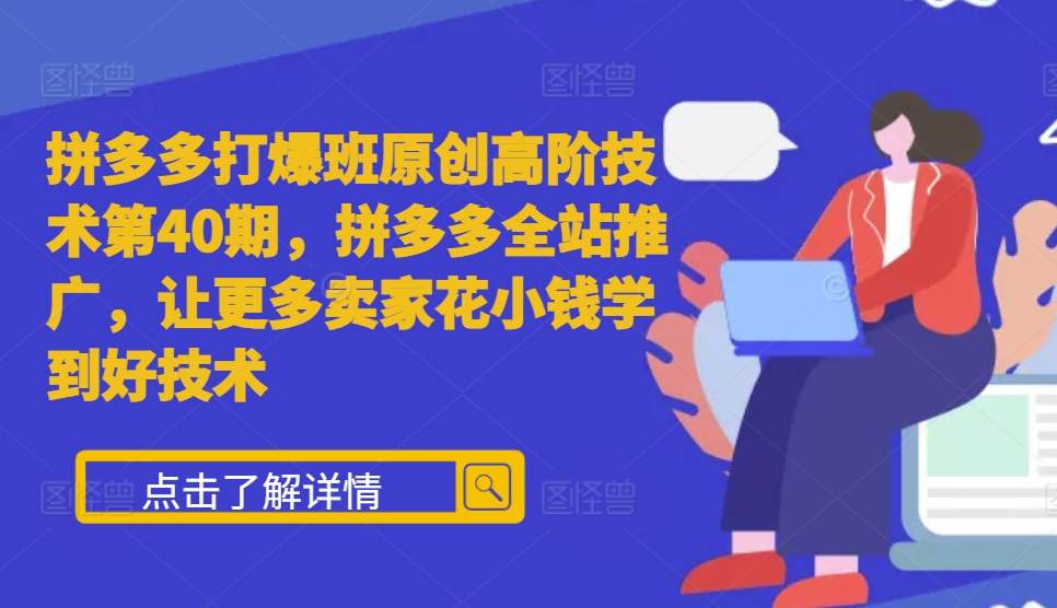 拼多多打爆班原创高阶技术第40期，拼多多全站推广，让更多卖家花小钱学到好技术-资源社