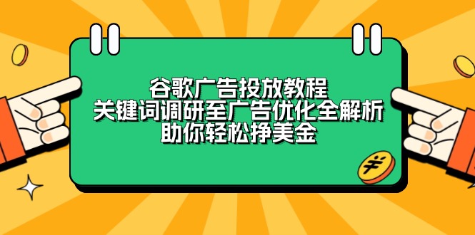 谷歌广告投放教程：关键词调研至广告优化全解析，助你轻松挣美金-资源社