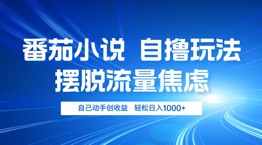 番茄小说自撸玩法 摆脱流量焦虑 日入1000+-资源社