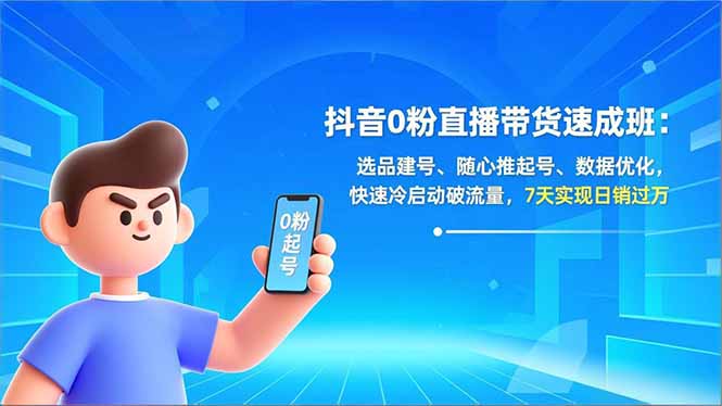 抖音0粉直播带货速成班：选品建号、随心推起号、数据优化，快速冷启动破流量，7天实现日销过万-资源社