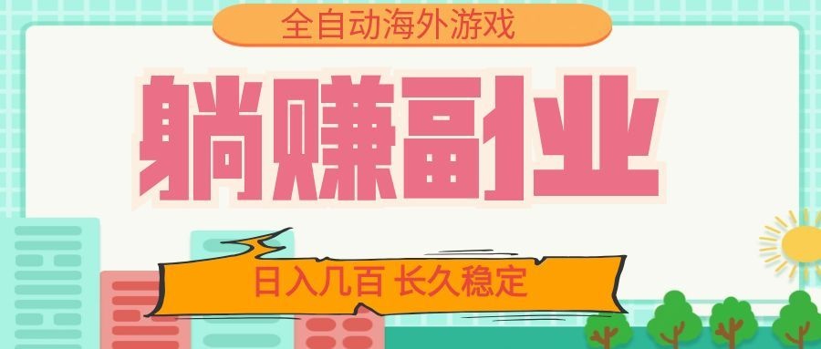 全自动海外游戏躺赚副业:日入几百,长久稳定,小白可操作!-资源社