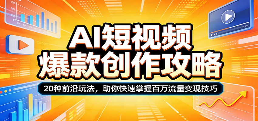 AI短视频爆款创作攻略：20种前沿玩法，助你快速掌握百万流量变现技巧-资源社