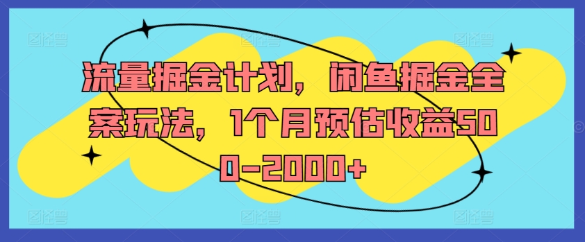 流量掘金计划，闲鱼掘金全案玩法，1个月预估收益500-2000+-资源社