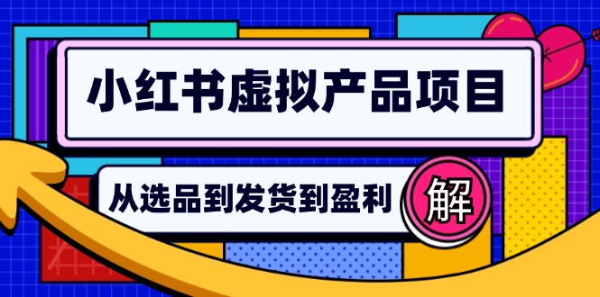 小红书虚拟产品店铺运营指南：从选品到自动发货，轻松实现日躺赚几百-资源社