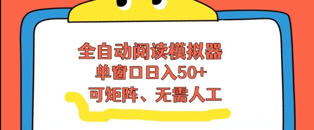 全自动阅读模拟器，单窗口50+靠高效流量获取收益，无需人工，可矩阵操作【揭秘】-资源社