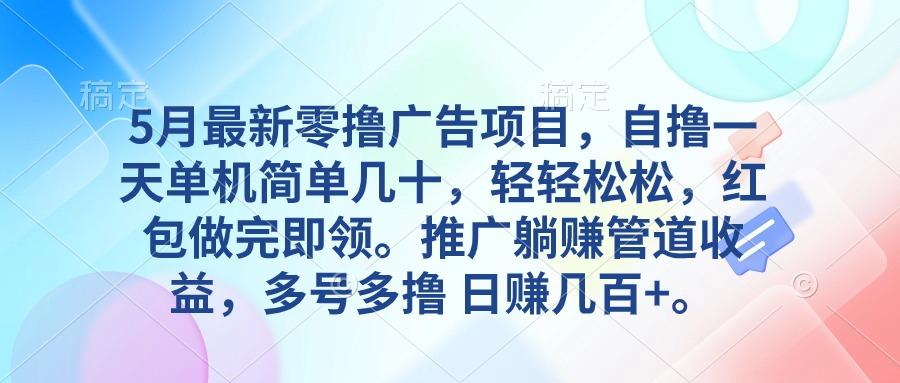 5月最新零撸广告项目，自撸一天单机几十，推广躺赚管道收益，日入几百+-资源社