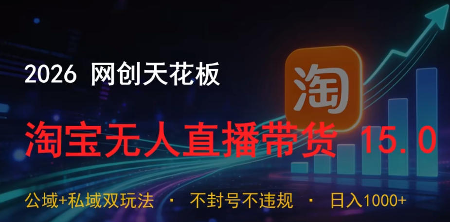 2026网创天花板，淘宝无人直播带货15.0，公域+私域双玩法，日入1k+，不违规不封号【揭秘】-资源社