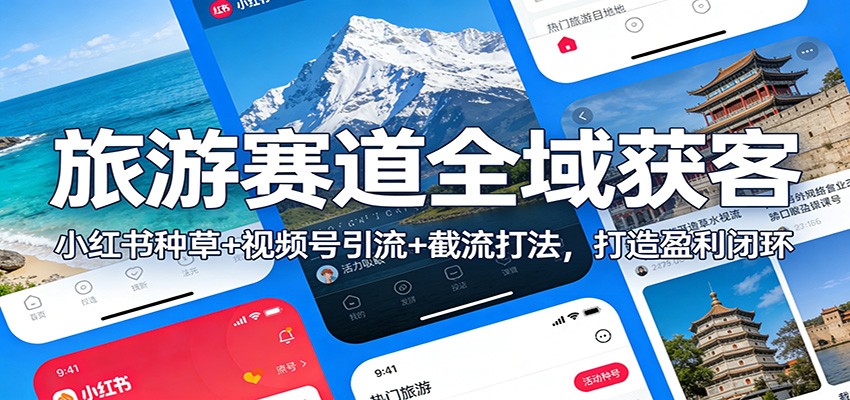 旅游赛道全域获客：小红书种草+视频号引流+截流打法，打造盈利闭环-资源社