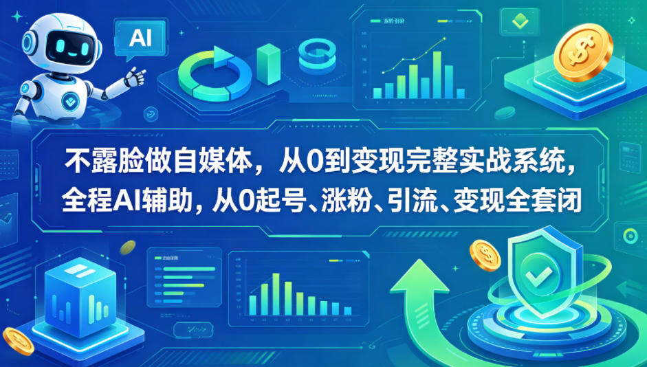 不露脸做自媒体，从0到变现完整实战系统，全程AI辅助，从0起号、涨粉、引流、变现全套闭环-资源社