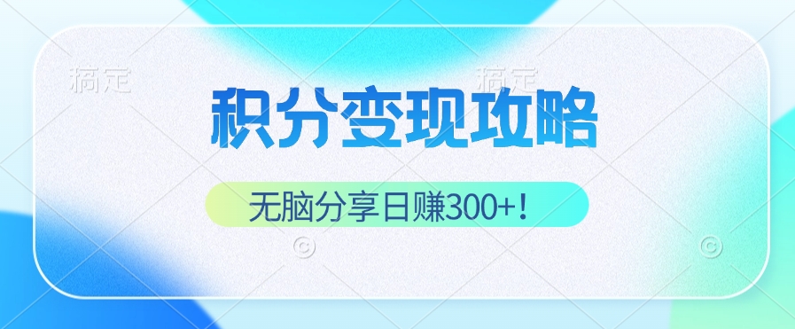 积分变现攻略 带你实现稳健睡后收入，只需无脑分享日赚300+-资源社