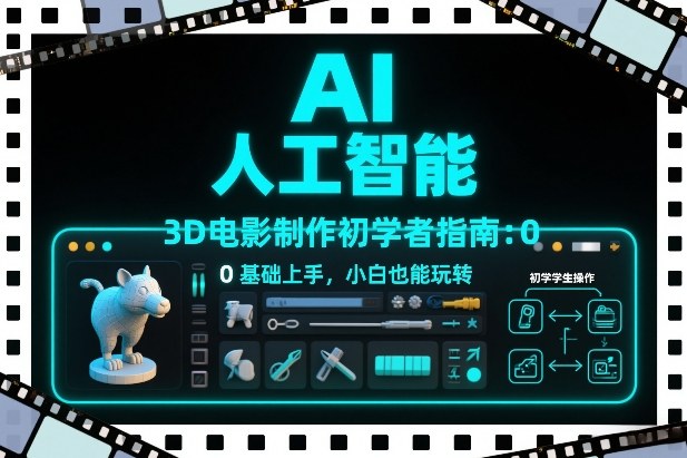 AI人工智能3D电影制作初学者指南：0基础上手，小白也能玩转-资源社