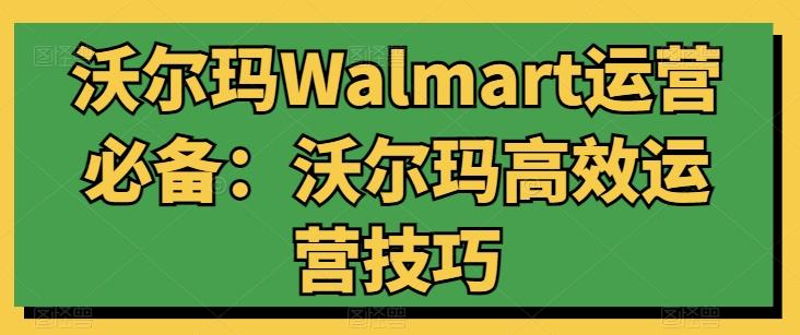 沃尔玛Walmart运营必备：沃尔玛高效运营技巧-资源社