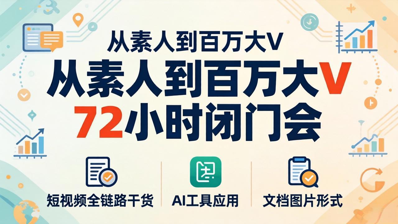 从素人到百万大V 72小时闭门会：短视频全链路干货+AI工具应用，文档图片形式轻松学变现-资源社