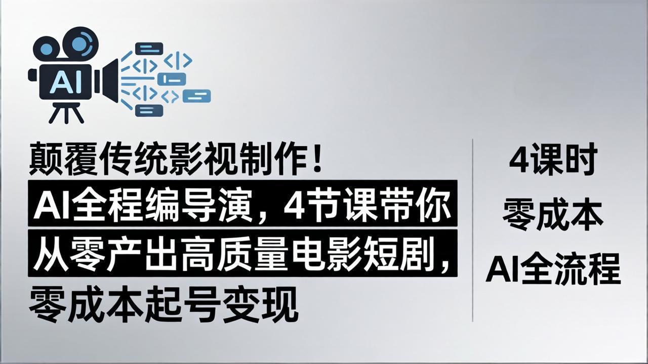 颠覆传统影视制作！AI全程编导演，4节课带你从零产出高质量电影短剧，零成本起号变现-资源社
