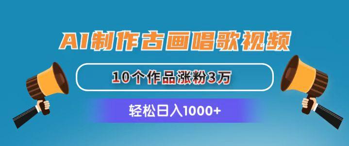 AI制作古画唱歌视频，10个作品涨粉3万，日入1000+-资源社