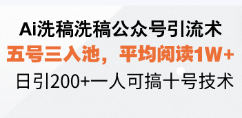 Ai洗稿洗稿公众号引流术，五号三入池，平均阅读1W+，日引200+一人可搞…-资源社