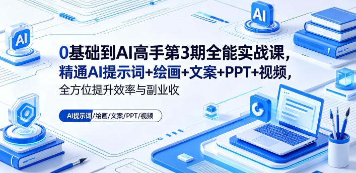 0基础到AI高手第3期全能实战课,精通AI提示词+绘画+文案+PPT+视频,全方位提升效率与副业收益-资源社