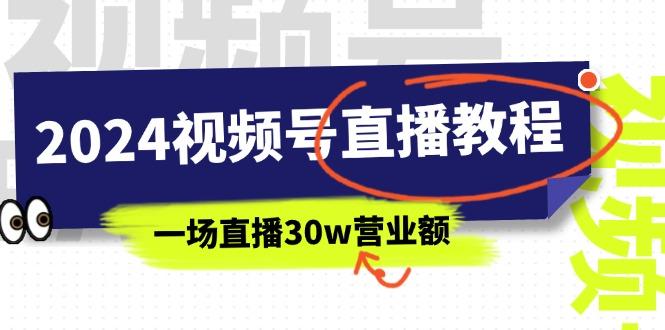 2024视频号直播教程：视频号如何赚钱详细教学，一场直播30w营业额(37节-资源社