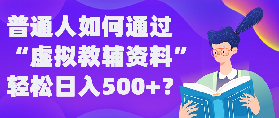 普通人如何通过“虚拟教辅”资料轻松日入500+?揭秘稳定玩法-资源社
