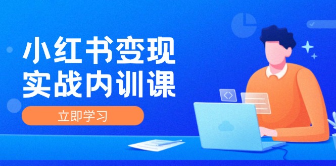 小红书变现实战内训课，0-1实现小红书-IP变现 底层逻辑/实战方法/训练结合-资源社