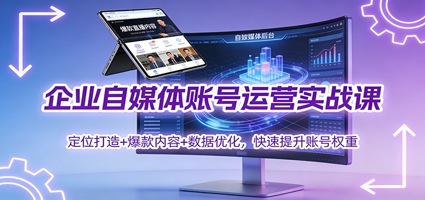 企业自媒体账号运营实战课:定位打造+ 爆款内容+数据优化,快速提升账号权重-资源社