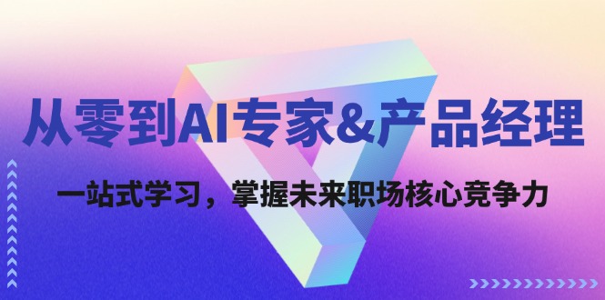 从零到AI专家&产品经理：一站式学习，掌握未来职场核心竞争力-资源社